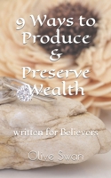 9 Ways to Produce & Preserve Wealth: written for Believers (ABUNDANT WEALTH for BELIEVERS) B0CKCYXBQC Book Cover