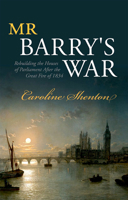 Mr Barry's War: Rebuilding the Houses of Parliament After the Great Fire of 1834 0198707207 Book Cover