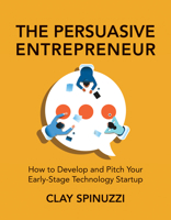 The Persuasive Entrepreneur: How to Develop and Pitch Your Early-Stage Technology Startup 026205423X Book Cover