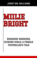 MILLIE BRIGHT: “BREAKING BARRIERS, SCORING GOALS: A FEMALE FOOTBALLER'S TALE” B0CV4C7835 Book Cover