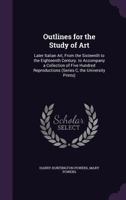 Outlines for the Study of Art: Later Italian Art, From the Sixteenth to the Eighteenth Century. to Accompany a Collection of Five Hundred Reproductions 1357233515 Book Cover