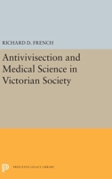Antivivisection and Medical Science in Victorian Society 0691052263 Book Cover