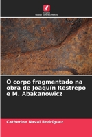 O corpo fragmentado na obra de Joaquín Restrepo e M. Abakanowicz (Portuguese Edition) 6206582604 Book Cover