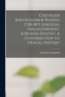 Chevalier Bartholomew Ruspini 1728-1813. Surgeon, Philanthropist, Surgeon-dentist. A Contribution to Dental History 1013671287 Book Cover