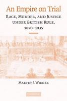 An Empire on Trial: Race, Murder, and Justice under British Rule, 1870-1935 0521735076 Book Cover