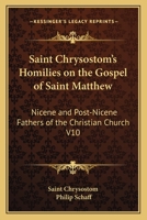 Saint Chrysostom's Homilies on the Gospel of Saint Matthew: Nicene and Post-Nicene Fathers of the Christian Church V10 116262891X Book Cover