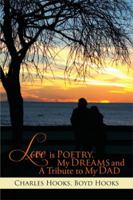 Love Is Poetry, My Dreams and a Tribute to My Dad 1499004958 Book Cover
