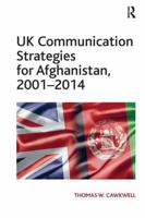UK Communication Strategies for Afghanistan, 2001-2014 1472473523 Book Cover