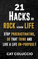 21 Hacks to Rock Your Life: Stop Procrastination, Do That Thing, and Live a Life ON Purpose! 0648702901 Book Cover