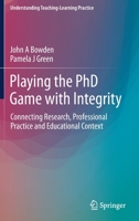 Playing the PhD Game with Integrity: Connecting Research, Professional Practice and Educational Context (Understanding Teaching-Learning Practice) 9811369925 Book Cover