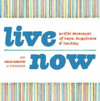 Live Now: Artful Messages of Hope, Happiness & Healing 1440308411 Book Cover