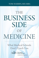 The Business Side of Medicine: What Medical Schools Don't Teach You 1938223675 Book Cover