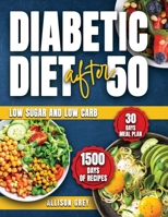 Diabetic Diet after 50: Comprehensive Guide to Managing Blood Sugar with 1500 Days of Low Sugar and Low Carb Nutritious Recipes: Expert-Designed 30 Days Meal Plan for Those Over 50 B0CN9K2BZ9 Book Cover