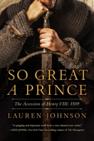 So Great a Prince: England and the Accession of Henry VIII 1681779005 Book Cover