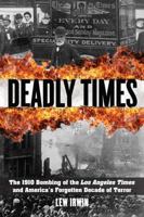 Deadly Times: The 1910 Bombing of the Los Angeles Times and America's Forgotten Decade of Terror 0762783540 Book Cover