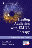Healing Addiction with EMDR Therapy: A Trauma-Focused Guide 0826136060 Book Cover