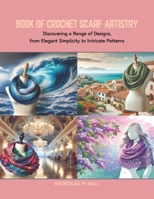Book of Crochet Scarf Artistry: Discovering a Range of Designs, from Elegant Simplicity to Intricate Patterns B0CRB5YDSY Book Cover