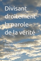 Divisant droitement la parole de la vérité: Prophétie, Mystère et le Fils Mature en Christ B0GMW8NBVQ Book Cover