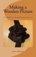 Making a Wooden Picture: A Complete Step-By-Step Guide 1507608527 Book Cover