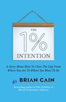 The 1% Intention: A Story About How To Close The Gap From Where You Are To Where You Want To Be 1099266173 Book Cover