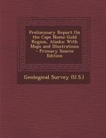 Preliminary Report on Cape Nome Gold Region, Alaska, with Maps and Illustrations 1015774792 Book Cover