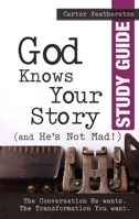 God Knows Your Story (and He's Not Mad) Study Guide: The Conversation He wants. The Transformation You want. 1949106365 Book Cover