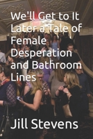 We'll Get to It Later a Tale of Female Desperation and Bathroom Lines B0CHL1FMT9 Book Cover