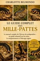 LE GUIDE COMPLET DES MILLE-PATTES: Le manuel complet de l'éleveur de scolopendres : un guide exhaustif sur les soins, le comportement et l'élevage expert (French Edition) B0GKX9PNSF Book Cover