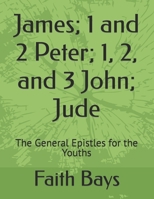 James; 1 and 2 Peter; 1, 2, and 3 John; Jude: The General Epistles for the Youths B0CNKXZXD1 Book Cover