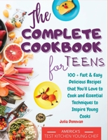 The Complete Cookbook for Teens: 100 + Fast and Easy Delicious Recipes that You'll Love to Cook and Essential Techniques to Inspire Young Cooks 9962135060 Book Cover