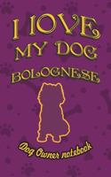 I Love My Dog Bolognese - Dog Owner Notebook: Doggy Style Designed Pages for Dog Owner's to Note Training Log and Daily Adventures. 1726703924 Book Cover