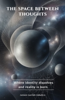 The Space Between Thoughts: Where Identity dissolves and Reality is Born 1069280275 Book Cover