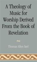 A Theology of Music for Worship Derived from the Book of Revelation 0810829894 Book Cover
