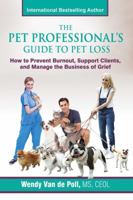 The Pet Professional's Guide to Pet Loss: How to Prevent Burnout, Support Clients, and Manage the Business of Grief 0999016318 Book Cover