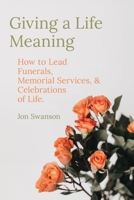 Giving a Life Meaning: How to Lead Funerals, Memorial Services, and Celebrations of Life (Resources on Faith, Sickness, Grief and Doubt) B0851MYW4J Book Cover