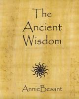 The Ancient Wisdom: An Outline of Theosophical Teachings 1979808171 Book Cover