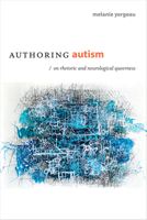 Authoring Autism: On Rhetoric and Neurological Queerness 0822370204 Book Cover