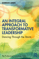 An Integral Approach to Transformative Leadership: Dancing Through the Storm 1032454830 Book Cover