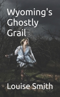 Wyoming's Ghostly Grail B0DVLNM23L Book Cover