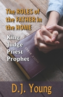 The Roles of the Father in the Home-: King, Judge, Priest, Prophet B08JVLBTG2 Book Cover