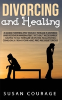 Divorcing And Healing: A Guide For Men and Women to Face a Divorce and Recover Immediately, Without Necessarily Having to Go to Mars or Venus. Negativities Come Only from Your Mind and Are Deleterious B08FV5XYVZ Book Cover
