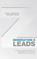 Generation Z Leads: A Guide for Developing the Leadership Capacity of Generation Z Students 1456420259 Book Cover