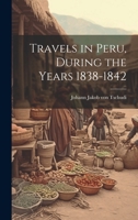 Travels in Peru, During the Years 1838-1842 1019821892 Book Cover