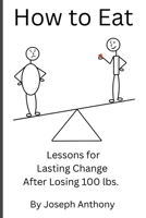 How to Eat: Lessons for Lasting Change After Losing 100 lbs. B0H58WHV6V Book Cover