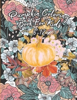 Pumpkin Coloring Book For Kids 8-12: Floral Pumpkins Mandalas Coloring Pages for hours of fun & relaxation & Stress Management & Meditation & ... & Thanksgiving Gift Idea For Girl,Boy B08JW5XHHX Book Cover