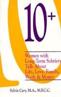 10+: Women With Long-Term Sobriety Talk About Life, Love, Family, Work, and Money 1565650042 Book Cover