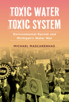 Toxic Water, Toxic System: Environmental Racism and Michigan's Water War 0520343875 Book Cover