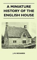 A MINIATURE HISTORY OF THE ENGLISH HOUSE 1446507343 Book Cover