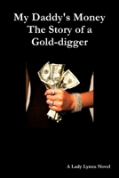 My Daddy's Money - The Story of a Gold-digger 0557176646 Book Cover