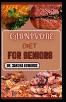 CARNIVORE DIET FOR SENIORS: HEALTHY RECIPES TO BOOST ENERGY AND BUILD MUSCLES B0FQ2T6F14 Book Cover